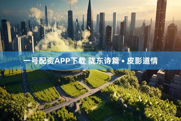 一号配资APP下载 陇东诗篇 • 皮影道情